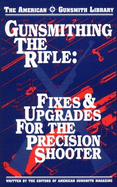 Gunsmithing the Rifle: Fixes & Upgrades for the Precision Shooter - American Gunsmith (Editor)