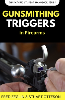 Gunsmithing Trigger in Firearms - Zeglin, Fred, and Otteson, Stuart, and Towsley, Bryce M (Foreword by)