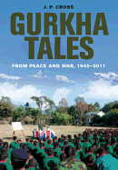 Gurkha Tales: From Peace and War, 1945 ? 2011