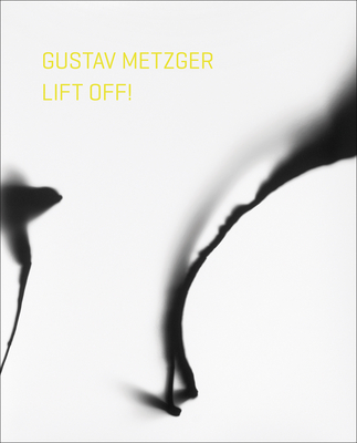 Gustav Metzger Lift Off! - Fisher, Elizabeth (Editor)