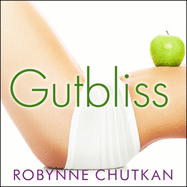 Gutbliss: A 10-Day Plan to Ban Bloat, Flush Toxins, and Dump Your Digestive Baggage