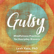 Gutsy: Mindfulness Practices for Everyday Bravery