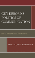 Guy Debord's Politics of Communication: Liberating Language from Power