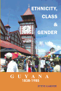 Guyana 1838-1985: Ethnicity, Class & Gender