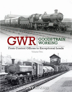 GWR Goods Train Working: From Control Offices to Eceptional Loads
