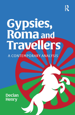 Gypsies, Roma and Travellers: A Contemporary Analysis - Henry, Declan