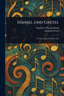 H�nsel Und Gretel - Humperdinck, Engelbert, and Wette, Adelheid