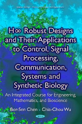 H Robust Designs & their Applications to Control, Signal Processing, Communication, Systems & Synthetic Biology: An Integrated Course for Engineering, Mathematics & Bioscience - Chen, Bor-Sen, and Wu, Chia-Chou