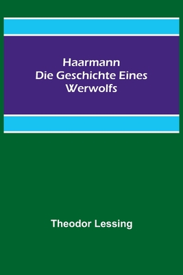 Haarmann: Die Geschichte eines Werwolfs - Lessing, Theodor