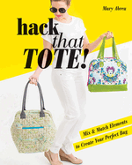Hack That Tote!: Mix & Match Elements to Create Your Perfect Bag