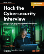 Hack the Cybersecurity Interview: Navigate Cybersecurity Interviews with Confidence, from Entry-level to Expert roles
