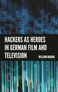 Hackers as Heroes in German Film and Television