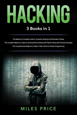 Hacking: 3 Books in 1: The Beginner's Complete Guide to Computer Hacking and Penetration Testing & The Complete Beginner's Guide to Learning Ethical Hacking with Python Along with Practical Examples & The Comprehensive Beginner's Guide to Take Control of - Price, Miles