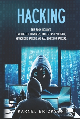 Hacking: 4 Books in 1- Hacking for Beginners, Hacker Basic Security, Networking Hacking, Kali Linux for Hackers - Karnel, Erickson