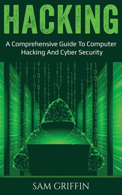 Hacking: A Comprehensive Guide to Computer Hacking and Cybersecurity - Griffin, Sam