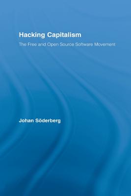 Hacking Capitalism: The Free and Open Source Software Movement - S�derberg, Johan