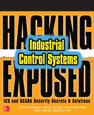 Hacking Exposed Industrial Control Systems: ICS and SCADA Security Secrets & Solutions - Bodungen, Clint, and Singer, Bryan, and Shbeeb, Aaron