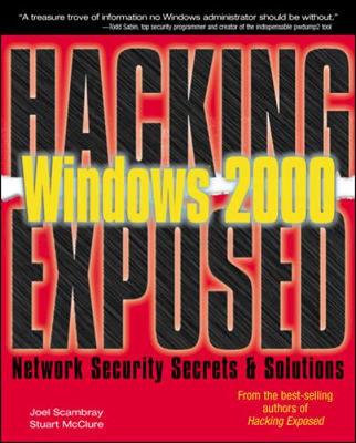 Hacking Exposed Windows 2000: Network Security Secrets and Solutions - Scambray, Joel, and McClure, Jane, and McClure, Stuart
