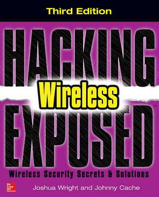 Hacking Exposed Wireless: Wireless Security Secrets & Solutions - Wright, Joshua, and Cache, Johnny