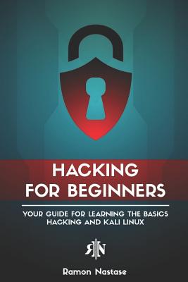 Hacking for Beginners: Your Guide for Learning the Basics of Hacking and Kali Linux - Nastase, Ramon