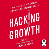 Hacking Growth: How Today's Fastest-Growing Companies Drive Breakout Success