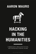 Hacking in the Humanities: Cybersecurity, Speculative Fiction, and Navigating a Digital Future