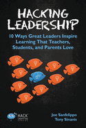 Hacking Leadership: 10 Ways Great Leaders Inspire Learning That Teachers, Students, and Parents Love