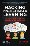 Hacking Project Based Learning: 10 Easy Steps to Pbl and Inquiry in the Classroom