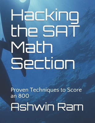 Hacking the SAT Math Section: Proven Techniques to Score an 800 - Ram, Ashwin