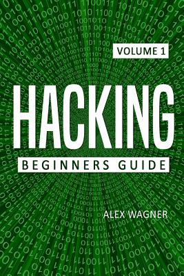 Hacking: The Ultimate Beginners Guide to Hacking - Wagner, Alex