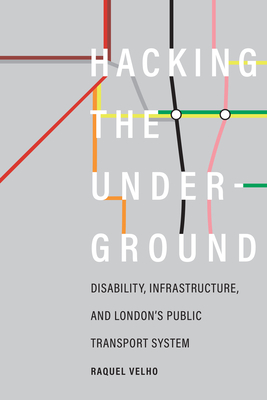 Hacking the Underground: Disability, Infrastructure, and London's Public Transport System - Velho, Raquel, and Subramaniam, Banu, Professor (Editor), and Herzig, Rebecca (Editor)