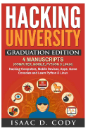 Hacking University Graduation Edition: 4 Manuscripts (Computer, Mobile, Python & Linux): Hacking Computers, Mobile Devices, Apps, Game Consoles and Learn Python & Linux