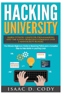 Hacking University: Learn Python Computer Programming from Scratch & Precisely Learn How the Linux Operating Command Line Works 2 Manuscript Bundle: The Ultimate Beginners Guide in Mastering Python and a Complete Step by Step Guide in Learning Linux