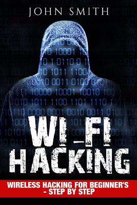 Hacking: WiFi Hacking, Wireless Hacking For Beginner's - Step by Step - Smith, John