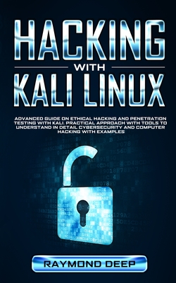 Hacking With Kali Linux: Advanced Guide on Ethical Hacking and Penetration Testing with Kali. Practical Approach with Tools to Understand in Detail Cybersecurity and Computer Hacking with Examples - Deep, Raymond