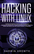 Hacking with Linux: Underground Beginners Tools to Learn the Basics of CyberSecurity and Become a Hacker by Breaking into Every Operating System with Ethical Linux and Precise Computer Configuration