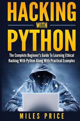 Hacking with Python: The Complete Beginner's Guide to Learning Ethical Hacking with Python Along with Practical Examples - Price, Miles