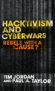 Hacktivism and Cyberwars: Rebels with a Cause?