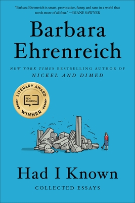 Had I Known: Collected Essays - Ehrenreich, Barbara