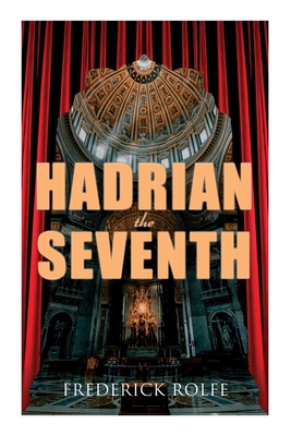 Hadrian the Seventh: Historical Novel - Rolfe, Frederick