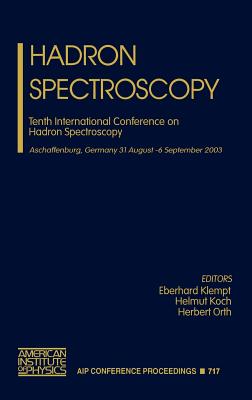 Hadron Spectroscopy: Tenth International Conference on Hadron Spectroscopy - Klempt, Eberhard (Editor), and Koch, Helmut (Editor), and Orth, Herbert (Editor)
