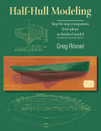 Half-Hull Modeling: Step-by-step companion, from plans to finished model