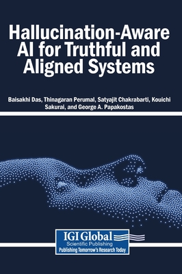 Hallucination-Aware AI for Truthful and Aligned Systems - Das, Baisakhi (Editor), and Perumal, Thinagaran (Editor), and Chakrabarti, Satyajit (Editor)