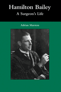 Hamilton Bailey: A Surgeon's Life