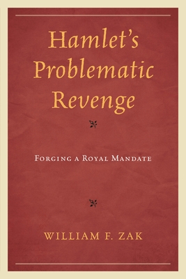 Hamlet's Problematic Revenge: Forging a Royal Mandate - Zak, William F.