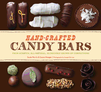 Hand-Crafted Candy Bars: From-Scratch, All-Natural, Gloriously Grown-Up Confections