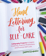 Hand Lettering for Self-Care: Calligraphy Projects to Inspire Creativity, Practice Mindfulness, and Promote Self-Love