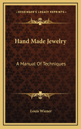 Hand Made Jewelry: A Manual of Techniques