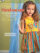 Hand Me-Ups: Recrafting Kid's Clothes with Easy Techniques and Fun Designs