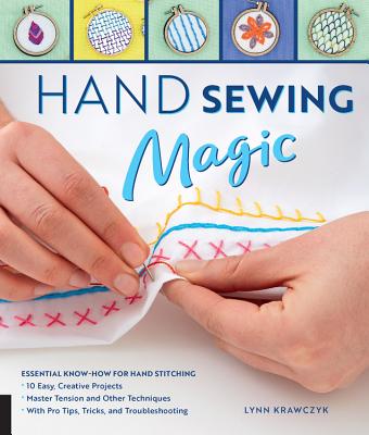 Hand Sewing Magic: An Essential Know-How for Hand Stitching--*10 Easy, Creative Projects *Master Tension and Other Techniques * with Pro Tips, Tricks - Krawczyk, Lynn